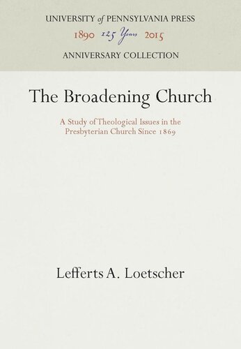 The Broadening Church A Study Of Theological Issues In The Presbyterian Church Since 1869 Reprint 2016 Lefferts A Loetscher