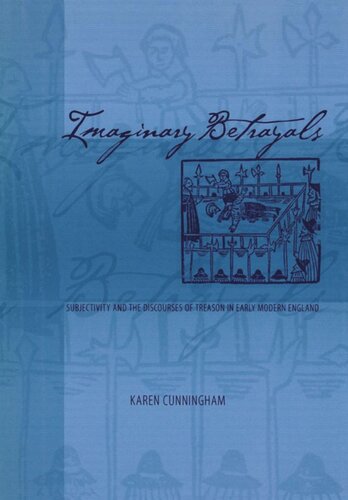 Imaginary Betrayals Subjectivity And The Discourses Of Treason In Early Modern England Karen Cunningham