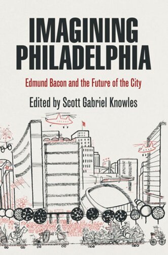 Imagining Philadelphia Edmund Bacon And The Future Of The City Scott Gabriel Knowles Editor