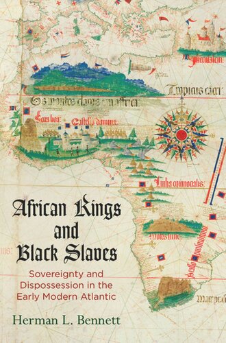African Kings And Black Slaves Sovereignty And Dispossession In The Early Modern Atlantic Herman L Bennett