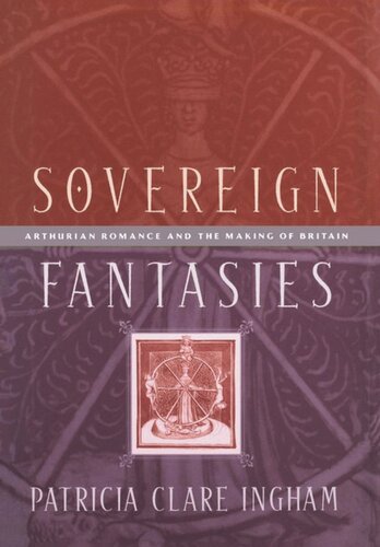 Sovereign Fantasies Arthurian Romance And The Making Of Britain Patricia Clare Ingham