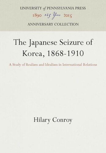 The Japanese Seizure Of Korea 18681910 A Study Of Realism And Idealism In International Relations Reprint 2016 Hilary Conroy