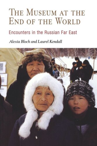 The Museum At The End Of The World Encounters In The Russian Far East Alexia Bloch Laurel Kendall
