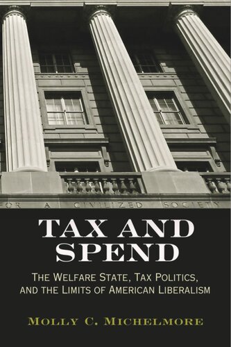 Tax And Spend The Welfare State Tax Politics And The Limits Of American Liberalism Molly C Michelmore