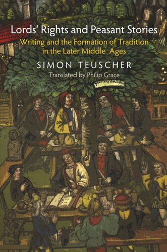 Lords Rights And Peasant Stories Writing And The Formation Of Tradition In The Later Middle Ages Simon Teuscher Philip Grace