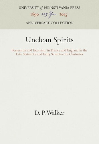 Unclean Spirits Possession And Exorcism In France And England In The Late Sixteenth And Early Seventeenth Centuries Reprint 2016 D P Walker