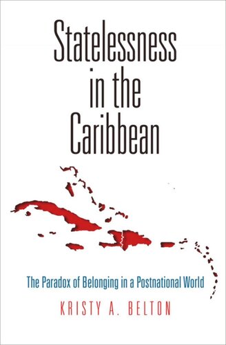 Statelessness In The Caribbean The Paradox Of Belonging In A Postnational World Kristy A Belton