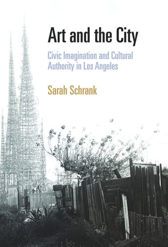 Art And The City Civic Imagination And Cultural Authority In Los Angeles Sarah Schrank