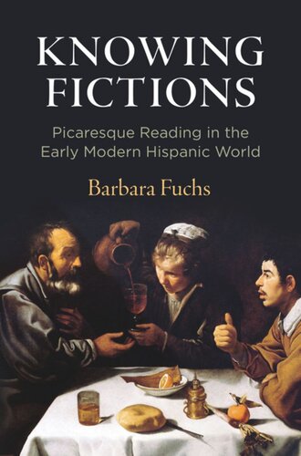 Knowing Fictions Picaresque Reading In The Early Modern Hispanic World Barbara Fuchs