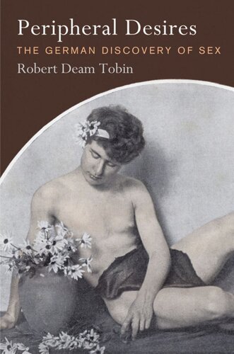 Peripheral Desires The German Discovery Of Sex Robert Deam Tobin