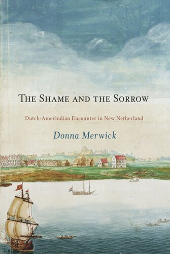 The Shame And The Sorrow Dutchamerindian Encounters In New Netherland Donna Merwick