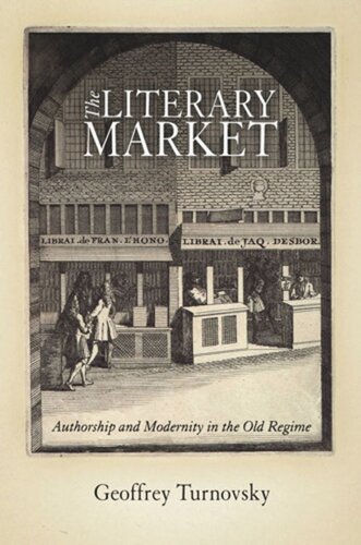 The Literary Market Authorship And Modernity In The Old Regime Geoffrey Turnovsky