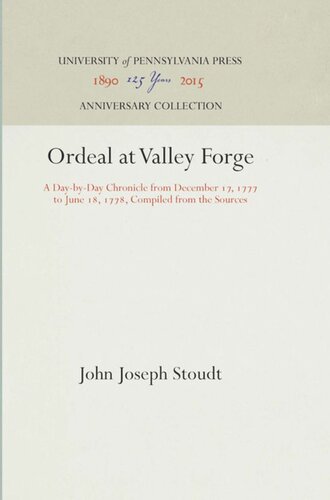 Ordeal At Valley Forge A Daybyday Chronicle From December 17 1777 To June 18 1778 Compiled From The Sources Reprint 2016 John Joseph Stoudt