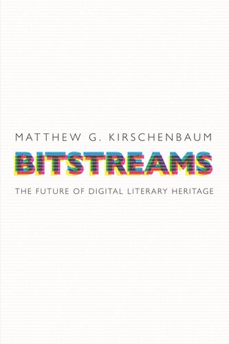 Bitstreams The Future Of Digital Literary Heritage Matthew G Kirschenbaum