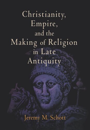 Christianity Empire And The Making Of Religion In Late Antiquity Jeremy M Schott