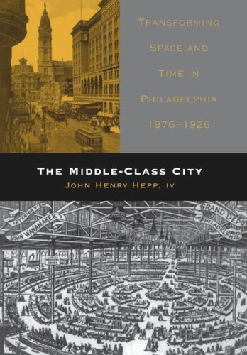 The Middleclass City Transforming Space And Time In Philadelphia 18761926 John Henry Hepp