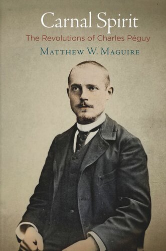 Carnal Spirit The Revolutions Of Charles Pguy Matthew W Maguire