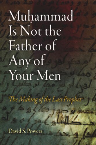 Muhammad Is Not The Father Of Any Of Your Men The Making Of The Last Prophet David S Powers