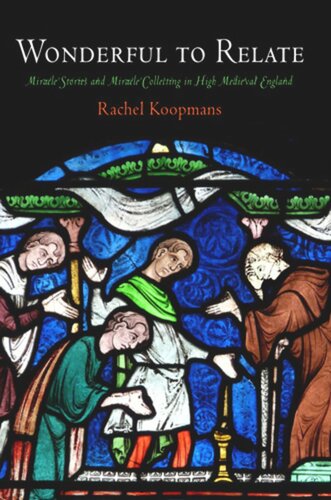 Wonderful To Relate Miracle Stories And Miracle Collecting In High Medieval England Rachel Koopmans