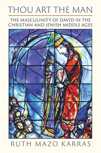Thou Art The Man The Masculinity Of David In The Christian And Jewish Middle Ages Ruth Mazo Karras