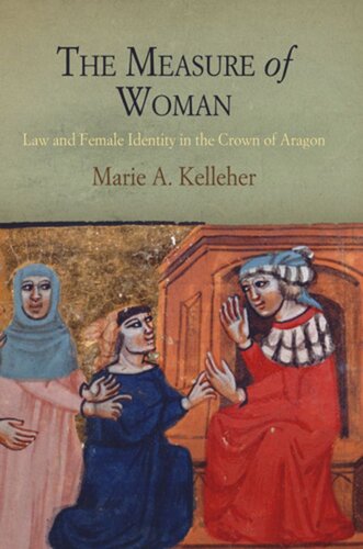 The Measure Of Woman Law And Female Identity In The Crown Of Aragon Marie A Kelleher