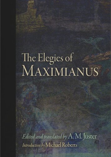 The Elegies Of Maximianus Maximianus Editor A M Juster Editor A M Juster Editor Michael Roberts Editor