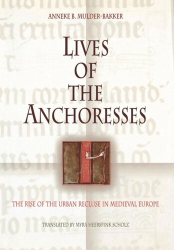 Lives Of The Anchoresses The Rise Of The Urban Recluse In Medieval Europe Anneke B Mulderbakker Myra Heerspink Scholz