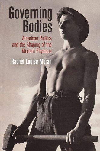 Governing Bodies American Politics And The Shaping Of The Modern Physique Rachel Louise Moran