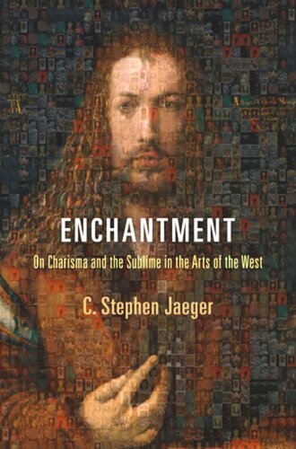 Enchantment On Charisma And The Sublime In The Arts Of The West C Stephen Jaeger