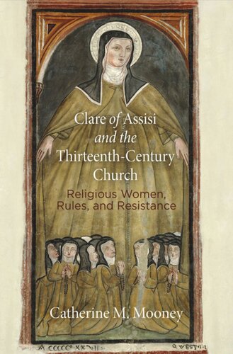 Clare Of Assisi And The Thirteenthcentury Church Religious Women Rules And Resistance Catherine M Mooney
