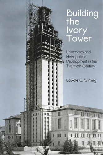 Building The Ivory Tower Universities And Metropolitan Development In The Twentieth Century Ladale C Winling