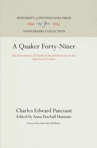 A Quaker Fortyniner The Adventures Of Charles Edward Pancoast On The American Frontier Reprint 2016 Charles Edward Pancoast Editor Anna Paschall Hannum Editor John Bach Mcmaster Editor
