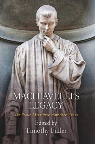 Machiavellis Legacy The Prince After Five Hundred Years Timothy Fuller Editor