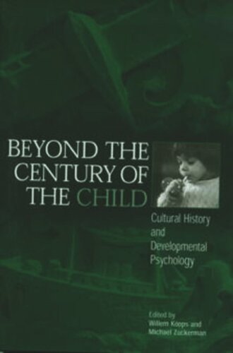 Beyond The Century Of The Child Cultural History And Developmental Psychology Willem Koops Editor Michael Zuckerman Editor