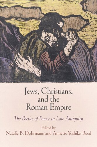 Jews Christians And The Roman Empire The Poetics Of Power In Late Antiquity Natalie B Dohrmann Editor Annette Yoshiko Reed Editor