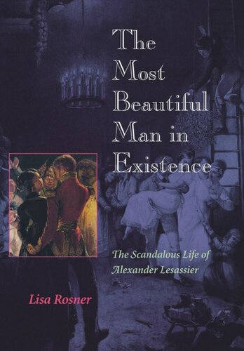 The Most Beautiful Man In Existence The Scandalous Life Of Alexander Lesassier Lisa Rosner