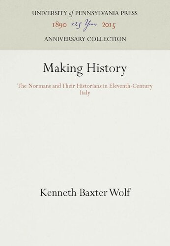 Making History The Normans And Their Historians In Eleventhcentury Italy Reprint 2016 Kenneth Baxter Wolf