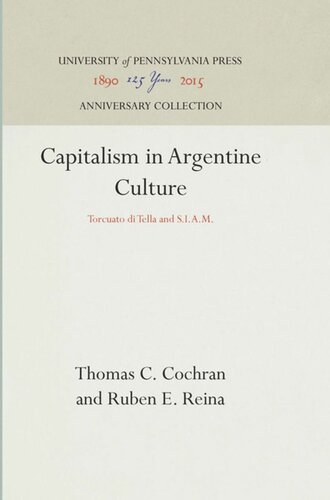 Capitalism In Argentine Culture Torcuato Di Tella And Siam Reprint 2016 Thomas C Cochran Ruben E Reina