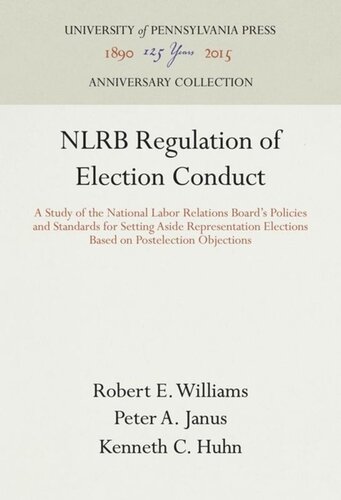 Nlrb Regulation Of Election Conduct A Study Of The National Labor Relations Boards Policies And Standards For Setting Aside Representation Elections Based On Postelection Objections Reprint 2016 Robert E Williams Peter A Janus Kenneth C Huhn