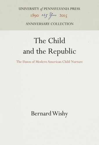 The Child And The Republic The Dawn Of Modern American Child Nurture Reprint 2016 Bernard Wishy