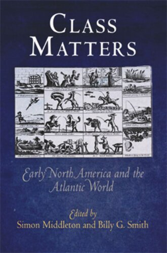 Class Matters Early North America And The Atlantic World Simon Middleton Editor Billy G Smith Editor