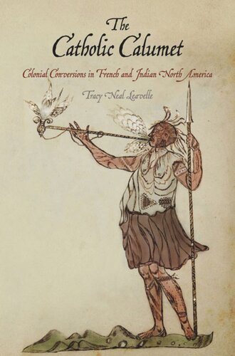The Catholic Calumet Colonial Conversions In French And Indian North America Tracy Neal Leavelle