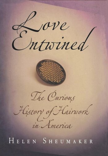 Love Entwined The Curious History Of Hairwork In America Helen Sheumaker