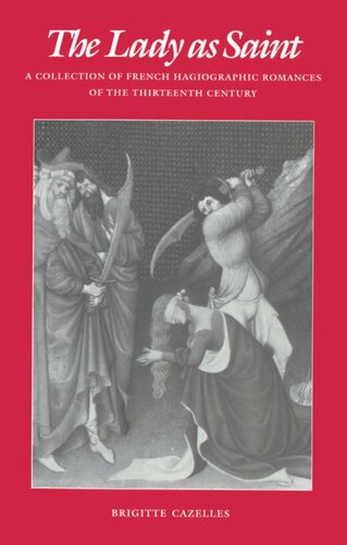 The Lady As Saint A Collection Of French Hagiographic Romances Of The Thirteenth Century Brigitte Cazelles