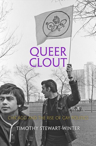 Queer Clout Chicago And The Rise Of Gay Politics Timothy Stewartwinter