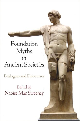 Foundation Myths In Ancient Societies Dialogues And Discourses Naoise Mac Sweeney Editor Naose Mac Sweeney Editor