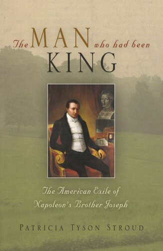 The Man Who Had Been King The American Exile Of Napoleons Brother Joseph Patricia Tyson Stroud