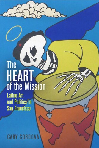 The Heart Of The Mission Latino Art And Politics In San Francisco Cary Cordova