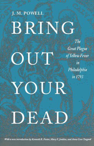 Bring Out Your Dead The Great Plague Of Yellow Fever In Philadelphia In 1793 J H Powell Kenneth R Foster Mary F Jenkins Anna Coxe Toogood