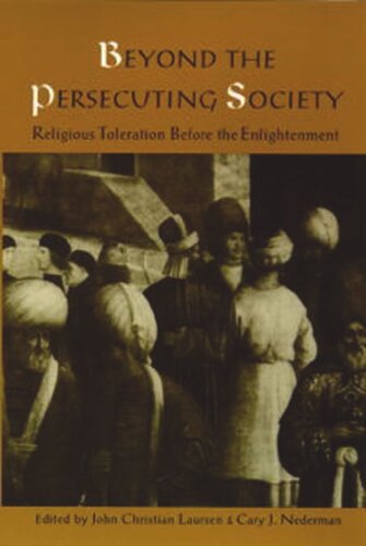 Beyond The Persecuting Society Religious Toleration Before The Enlightenment John Christian Laursen Editor Cary J Nederman Editor